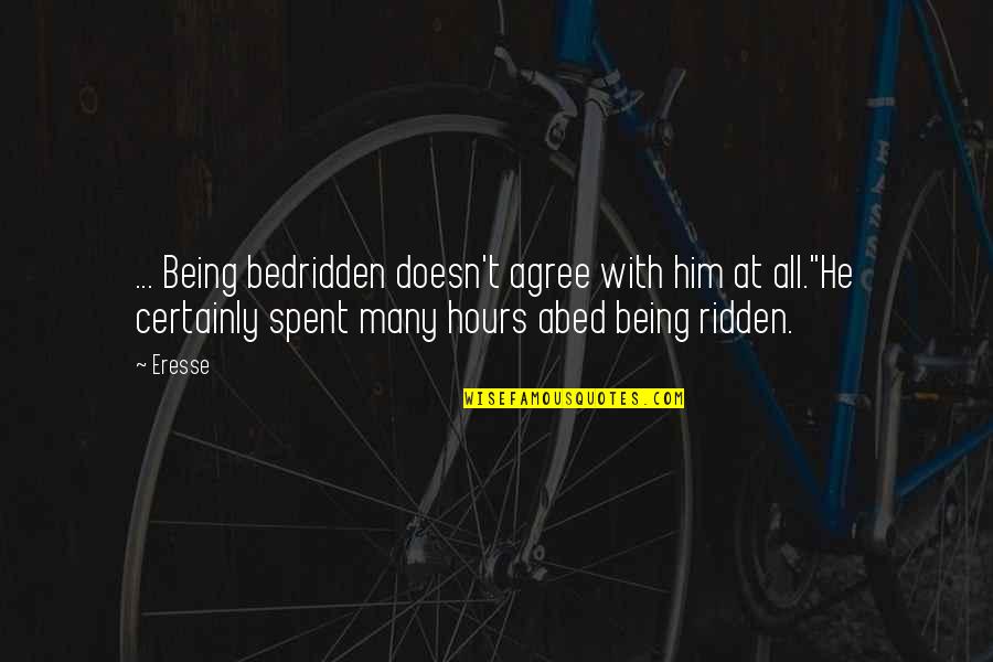 Rire Quotes By Eresse: ... Being bedridden doesn't agree with him at