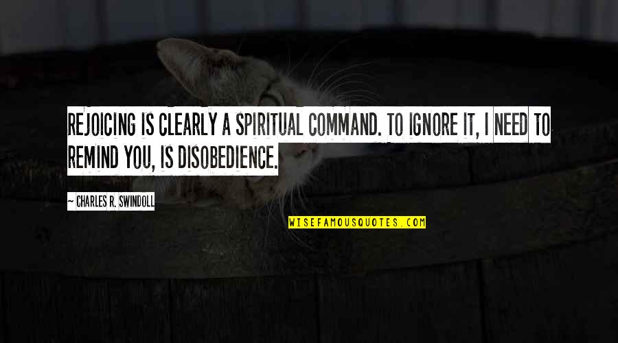 Riri Quotes By Charles R. Swindoll: Rejoicing is clearly a spiritual command. To ignore Riri Quotes By Charles R. Swindoll: Rejoicing is clearly a spiritual command. To ignore