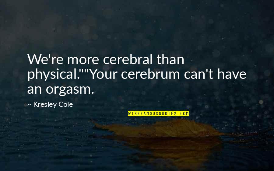 Riri Quotes By Kresley Cole: We're more cerebral than physical.""Your cerebrum can't have