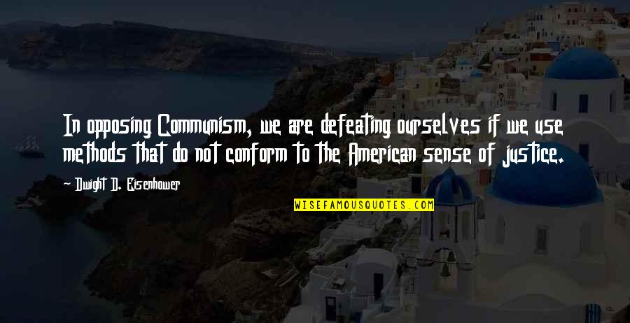 Ririchiyo Quotes By Dwight D. Eisenhower: In opposing Communism, we are defeating ourselves if Ririchiyo Quotes By Dwight D. Eisenhower: In opposing Communism, we are defeating ourselves if