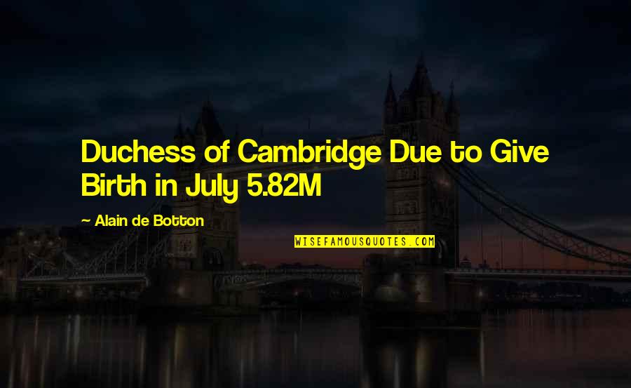 Riris Arista Quotes By Alain De Botton: Duchess of Cambridge Due to Give Birth in Riris Arista Quotes By Alain De Botton: Duchess of Cambridge Due to Give Birth in