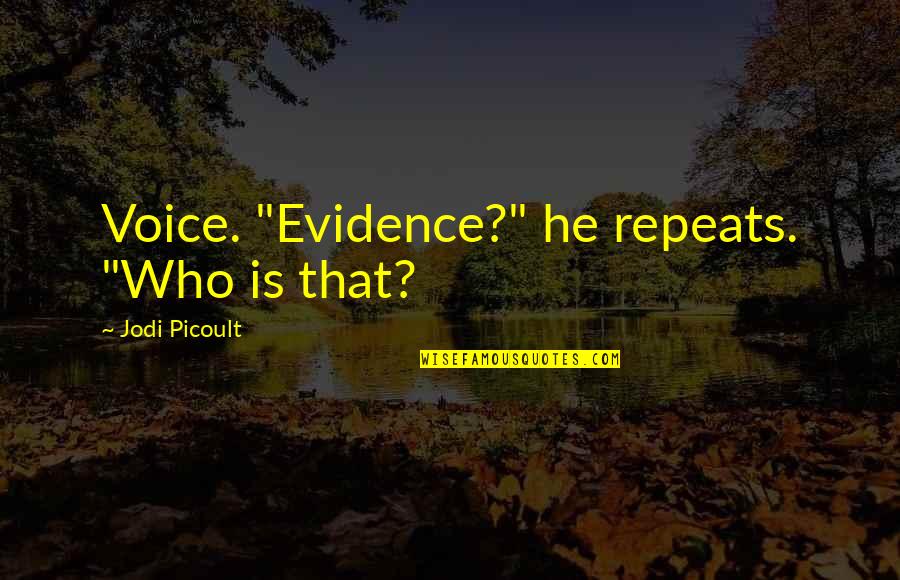 Rirkrit Tiravanija Quotes By Jodi Picoult: Voice. "Evidence?" he repeats. "Who is that? Rirkrit Tiravanija Quotes By Jodi Picoult: Voice. "Evidence?" he repeats. "Who is that?