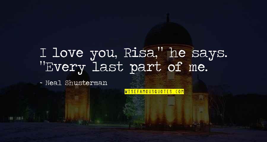 Risa Quotes By Neal Shusterman: I love you, Risa," he says. "Every last Risa Quotes By Neal Shusterman: I love you, Risa," he says. "Every last