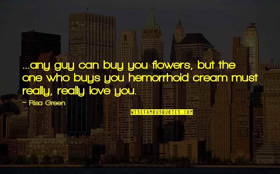 Risa Quotes By Risa Green: ...any guy can buy you flowers, but the Risa Quotes By Risa Green: ...any guy can buy you flowers, but the