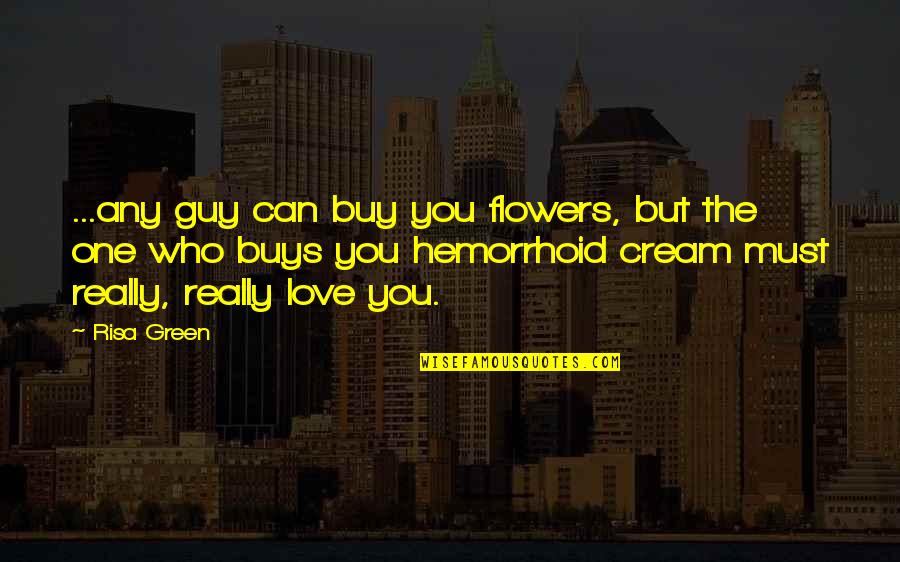 Risa Quotes By Risa Green: ...any guy can buy you flowers, but the