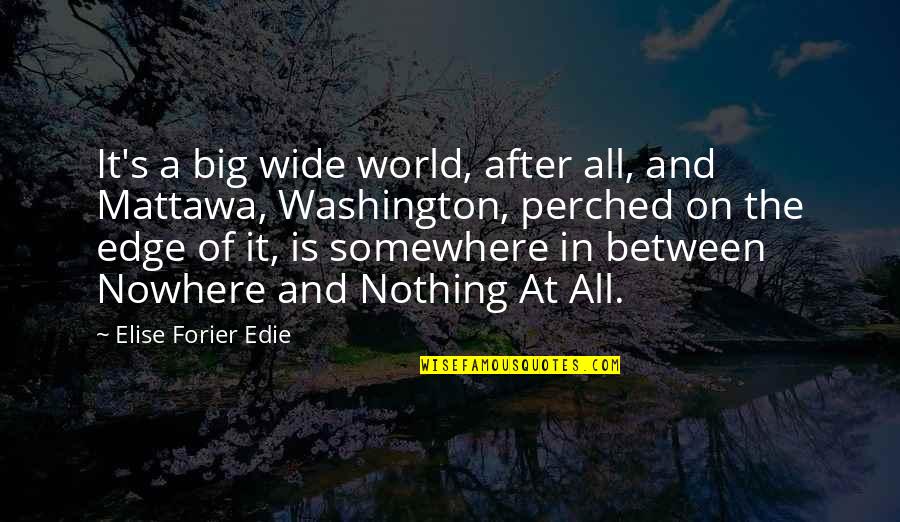 Risa Saraswati Quotes By Elise Forier Edie: It's a big wide world, after all, and Risa Saraswati Quotes By Elise Forier Edie: It's a big wide world, after all, and