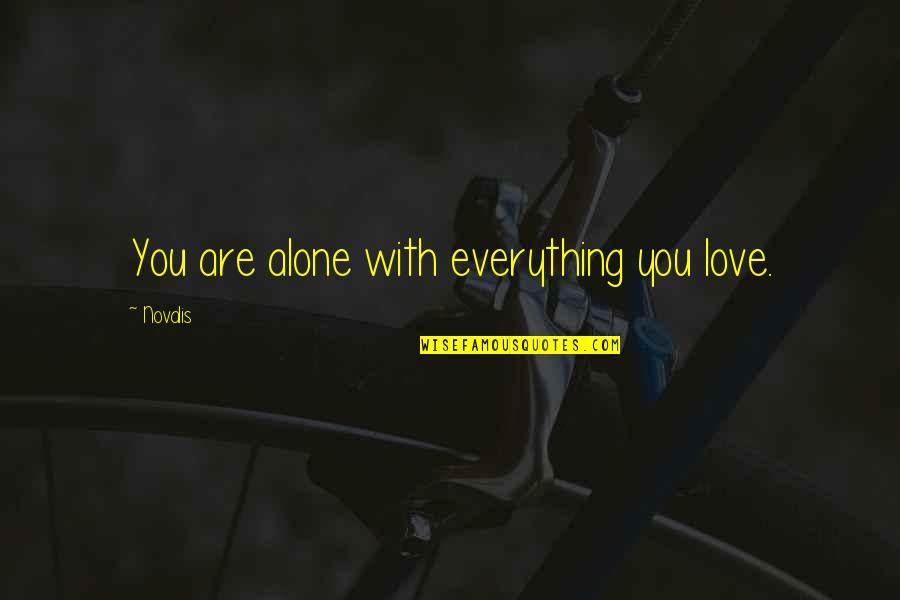 Risadas Quotes By Novalis: You are alone with everything you love. Risadas Quotes By Novalis: You are alone with everything you love.