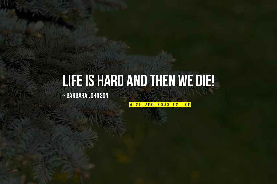 Risako Tanigawa Quotes By Barbara Johnson: Life is hard and then we die! Risako Tanigawa Quotes By Barbara Johnson: Life is hard and then we die!