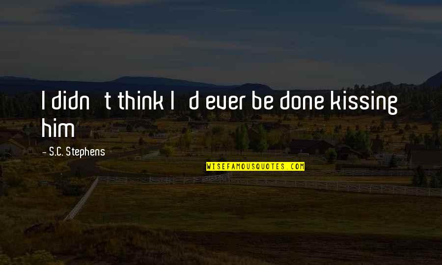 Risalto Medication Quotes By S.C. Stephens: I didn't think I'd ever be done kissing Risalto Medication Quotes By S.C. Stephens: I didn't think I'd ever be done kissing