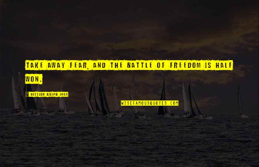 Risana Day Spa Quotes By William Ralph Inge: Take away fear, and the battle of Freedom Risana Day Spa Quotes By William Ralph Inge: Take away fear, and the battle of Freedom