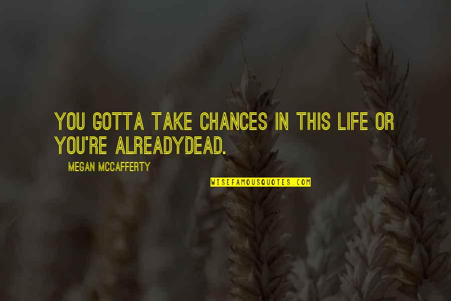 Risanas Case Quotes By Megan McCafferty: You gotta take chances in this life or