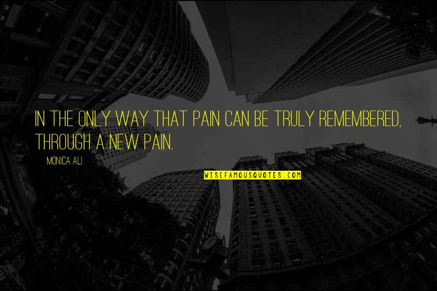 Risanka Quotes By Monica Ali: In the only way that pain can be