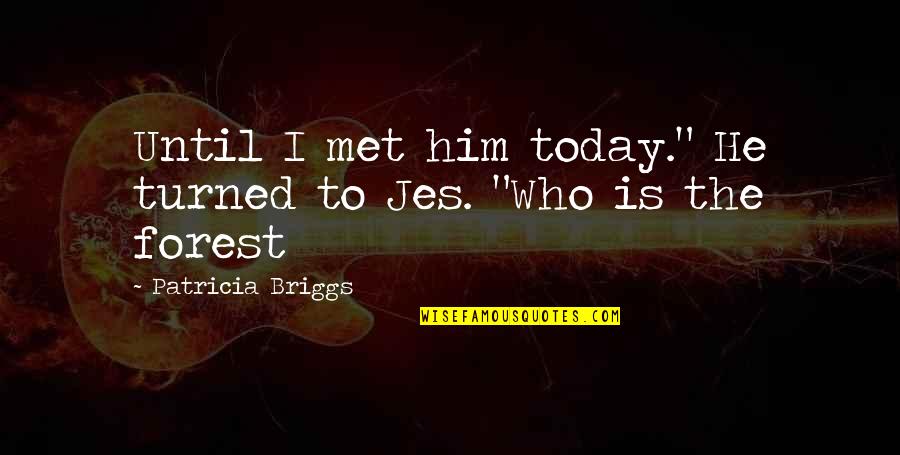 Risaralda Hoy Quotes By Patricia Briggs: Until I met him today." He turned to Risaralda Hoy Quotes By Patricia Briggs: Until I met him today." He turned to