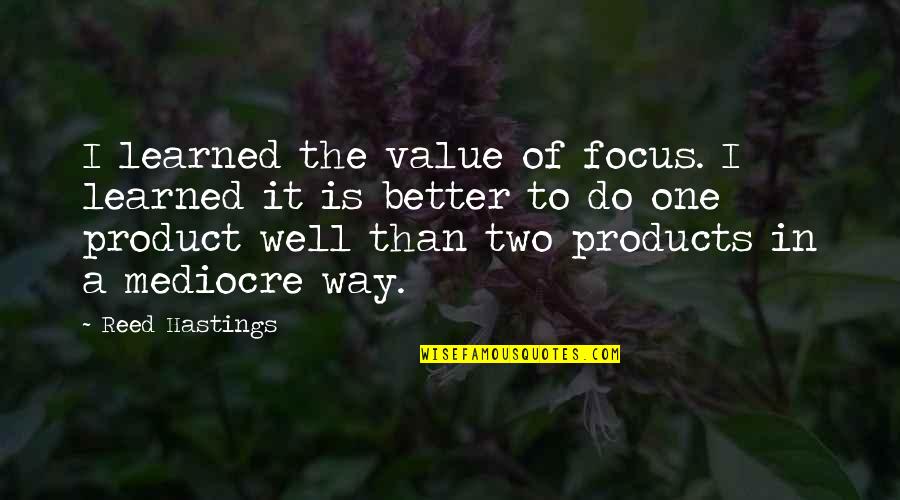 Risa's Quotes By Reed Hastings: I learned the value of focus. I learned