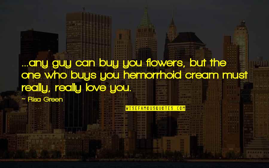 Risa's Quotes By Risa Green: ...any guy can buy you flowers, but the