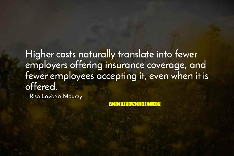 Risa's Quotes By Risa Lavizzo-Mourey: Higher costs naturally translate into fewer employers offering