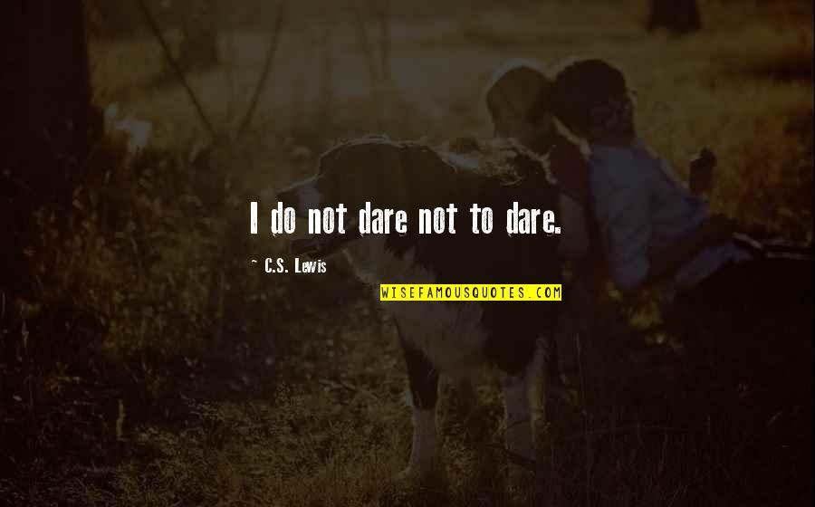 Risatel Quotes By C.S. Lewis: I do not dare not to dare. Risatel Quotes By C.S. Lewis: I do not dare not to dare.