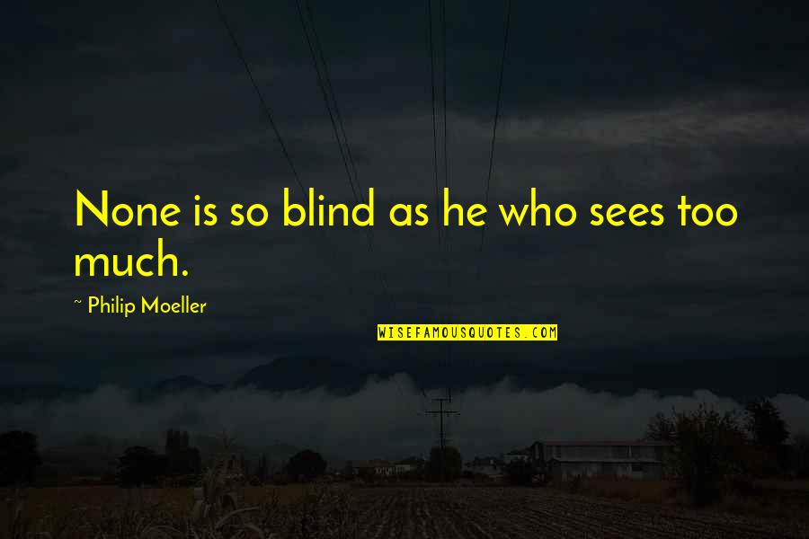 Risatel Quotes By Philip Moeller: None is so blind as he who sees Risatel Quotes By Philip Moeller: None is so blind as he who sees