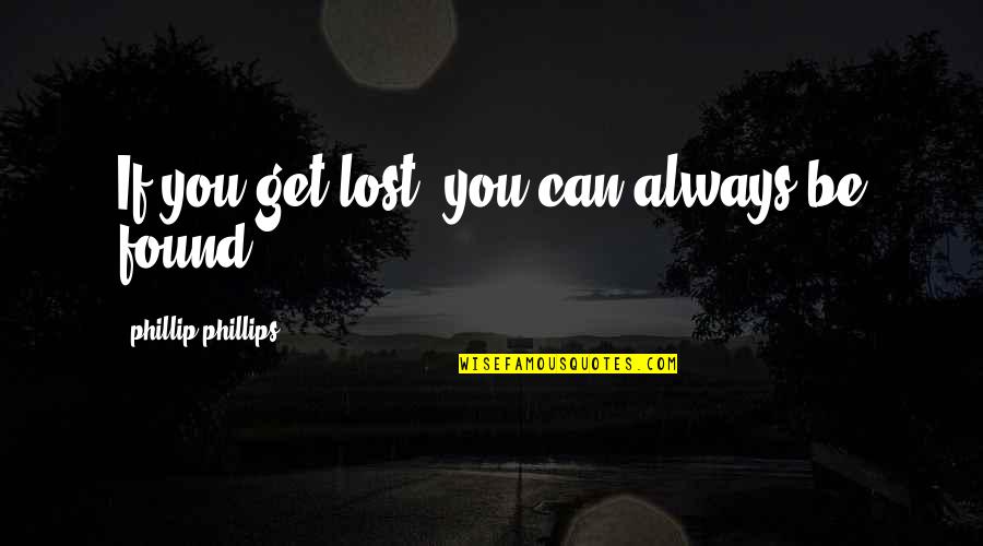 Risc Processor Quotes By Phillip Phillips: If you get lost, you can always be