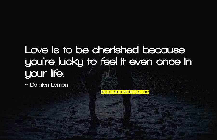 Riscador Quotes By Damien Lemon: Love is to be cherished because you're lucky