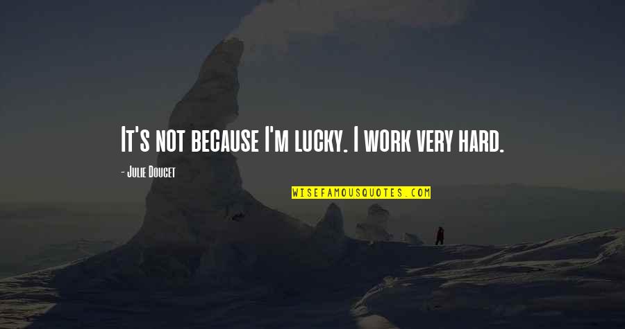 Riscador Quotes By Julie Doucet: It's not because I'm lucky. I work very