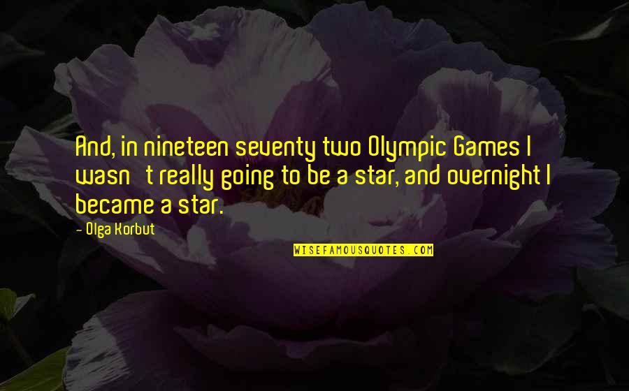 Riscart Quotes By Olga Korbut: And, in nineteen seventy two Olympic Games I