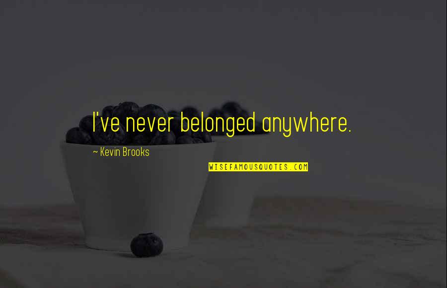 Riscattare Codici Quotes By Kevin Brooks: I've never belonged anywhere.