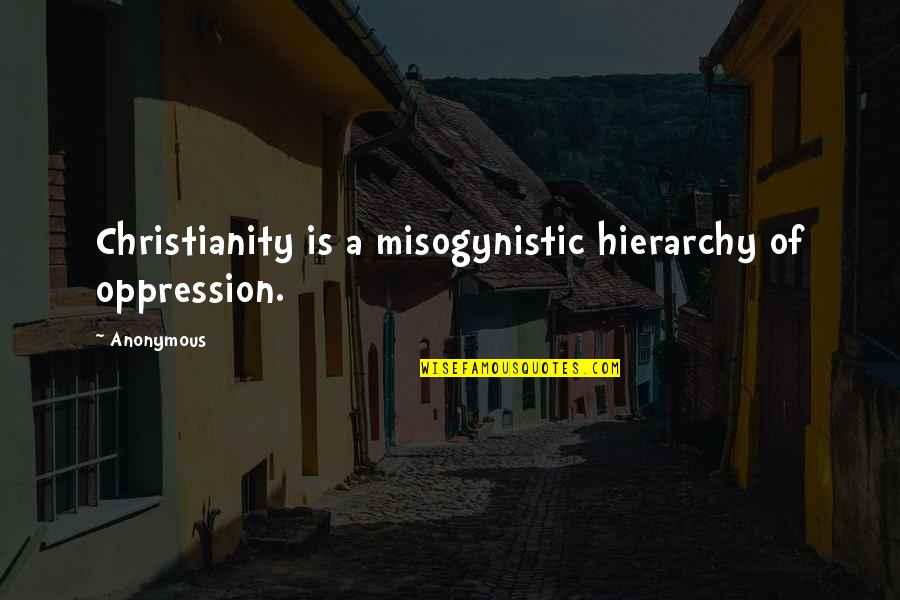 Riscatto Portofino Quotes By Anonymous: Christianity is a misogynistic hierarchy of oppression.