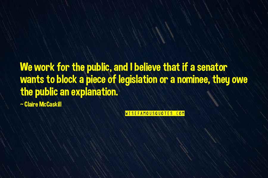 Rischard Mathews Quotes By Claire McCaskill: We work for the public, and I believe Rischard Mathews Quotes By Claire McCaskill: We work for the public, and I believe