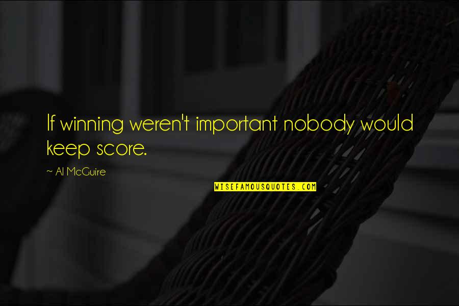 Rischi Tac Quotes By Al McGuire: If winning weren't important nobody would keep score.