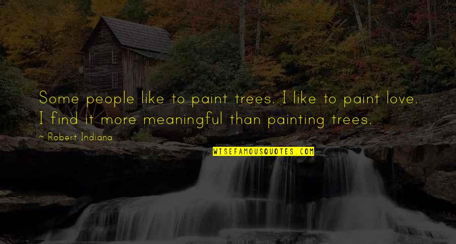 Rischi Tac Quotes By Robert Indiana: Some people like to paint trees. I like Rischi Tac Quotes By Robert Indiana: Some people like to paint trees. I like