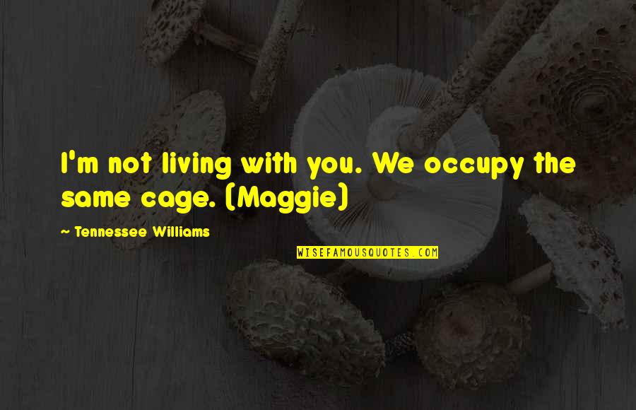 Rischiando Quotes By Tennessee Williams: I'm not living with you. We occupy the Rischiando Quotes By Tennessee Williams: I'm not living with you. We occupy the