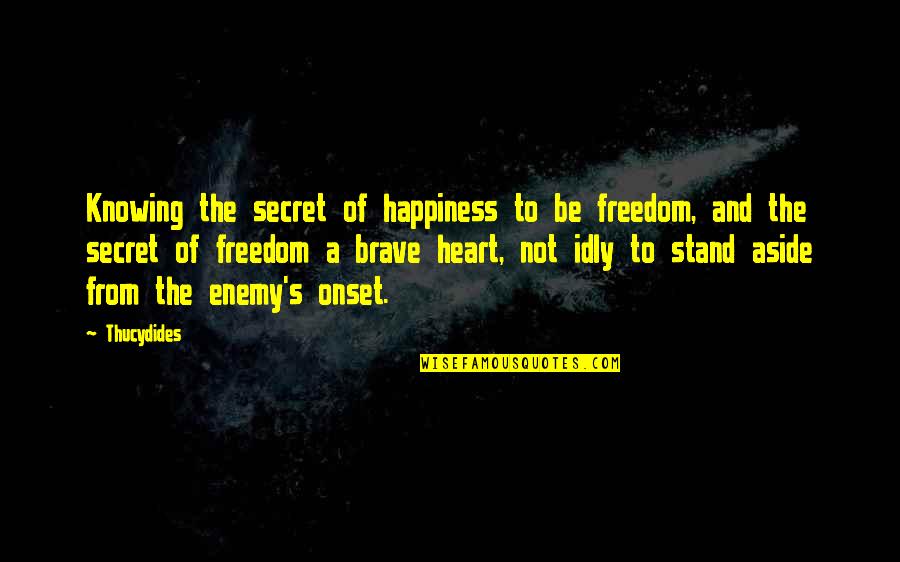 Rischiando Quotes By Thucydides: Knowing the secret of happiness to be freedom, Rischiando Quotes By Thucydides: Knowing the secret of happiness to be freedom,