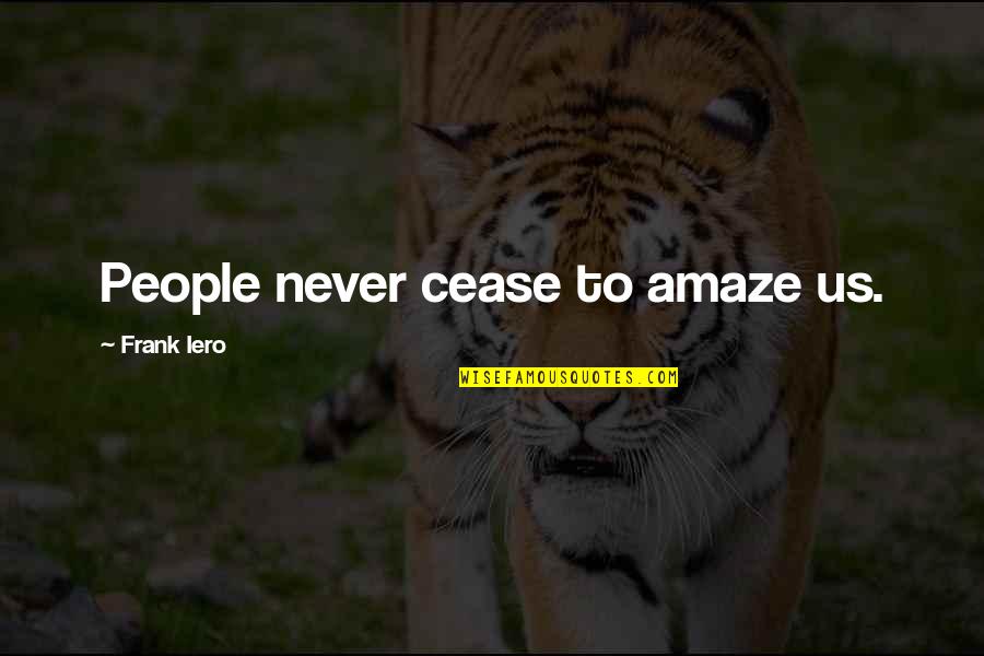 Rischio Generico Quotes By Frank Iero: People never cease to amaze us. Rischio Generico Quotes By Frank Iero: People never cease to amaze us.