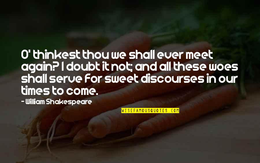 Riscuotere Quotes By William Shakespeare: O' thinkest thou we shall ever meet again? Riscuotere Quotes By William Shakespeare: O' thinkest thou we shall ever meet again?