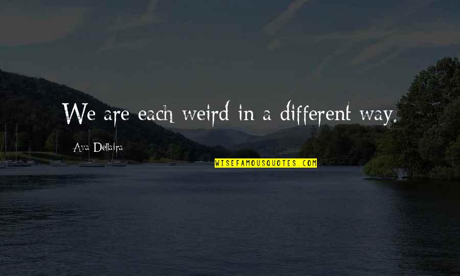 Riscuri Financiare Quotes By Ava Dellaira: We are each weird in a different way. Riscuri Financiare Quotes By Ava Dellaira: We are each weird in a different way.