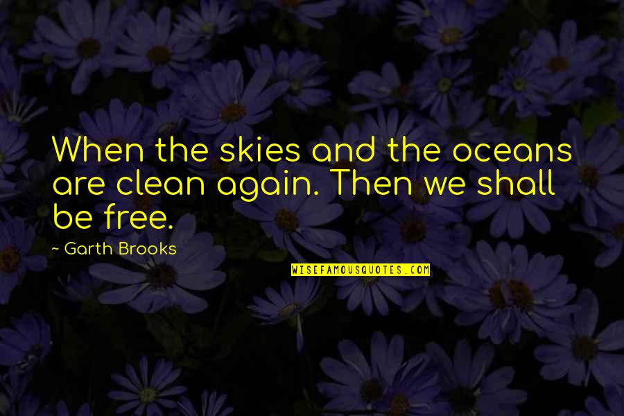 Riscuri Si Quotes By Garth Brooks: When the skies and the oceans are clean