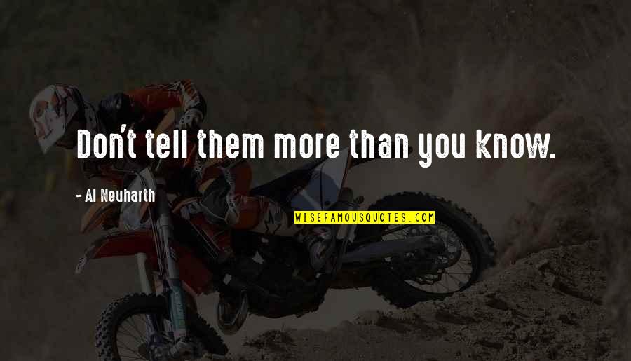 Rise Above All Odds Quotes By Al Neuharth: Don't tell them more than you know. Rise Above All Odds Quotes By Al Neuharth: Don't tell them more than you know.