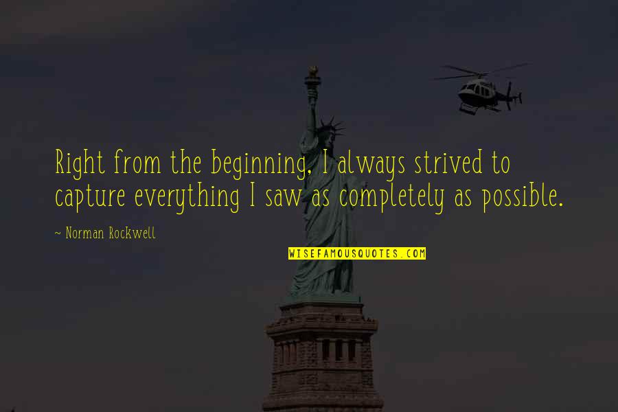 Rise Above All Odds Quotes By Norman Rockwell: Right from the beginning, I always strived to Rise Above All Odds Quotes By Norman Rockwell: Right from the beginning, I always strived to