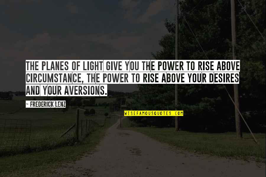 Rise Above Circumstance Quotes By Frederick Lenz: The planes of light give you the power Rise Above Circumstance Quotes By Frederick Lenz: The planes of light give you the power