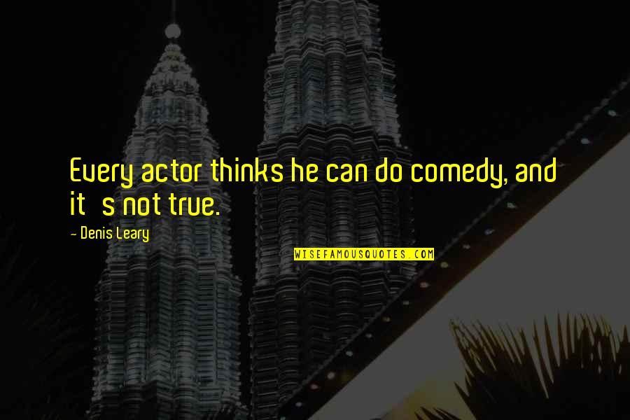 Rise Above Hate Quotes By Denis Leary: Every actor thinks he can do comedy, and