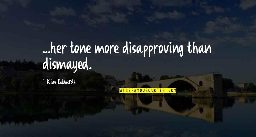 Rise Above Hate Quotes By Kim Edwards: ...her tone more disapproving than dismayed.