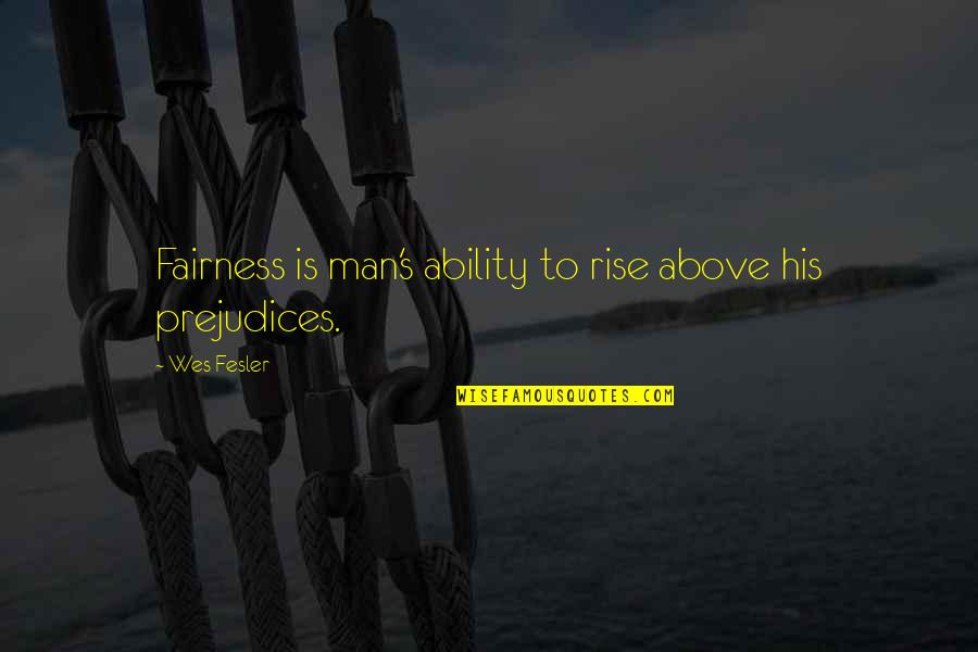 Rise Above It All Quotes By Wes Fesler: Fairness is man's ability to rise above his