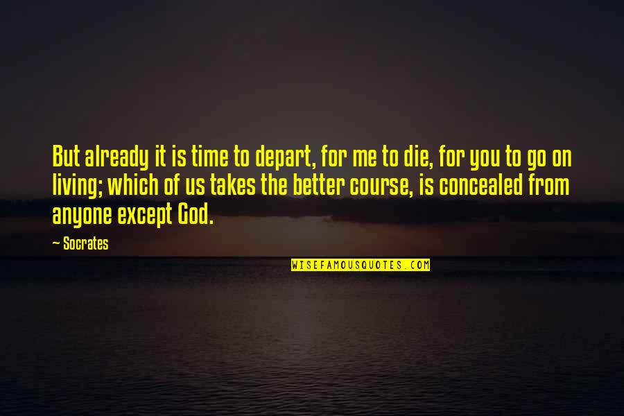 Rise Above Qu Quotes By Socrates: But already it is time to depart, for Rise Above Qu Quotes By Socrates: But already it is time to depart, for