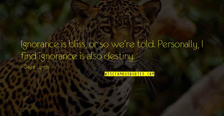 Rise Above The Rest Quotes By Gayle Lynds: Ignorance is bliss, or so we're told. Personally,