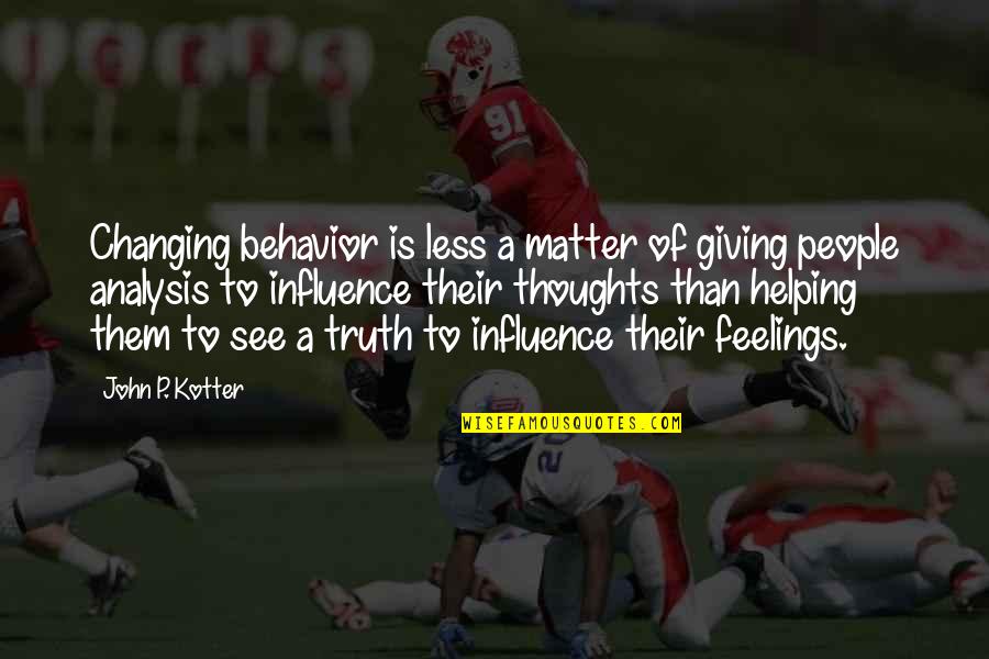 Rise Above The Rest Quotes By John P. Kotter: Changing behavior is less a matter of giving