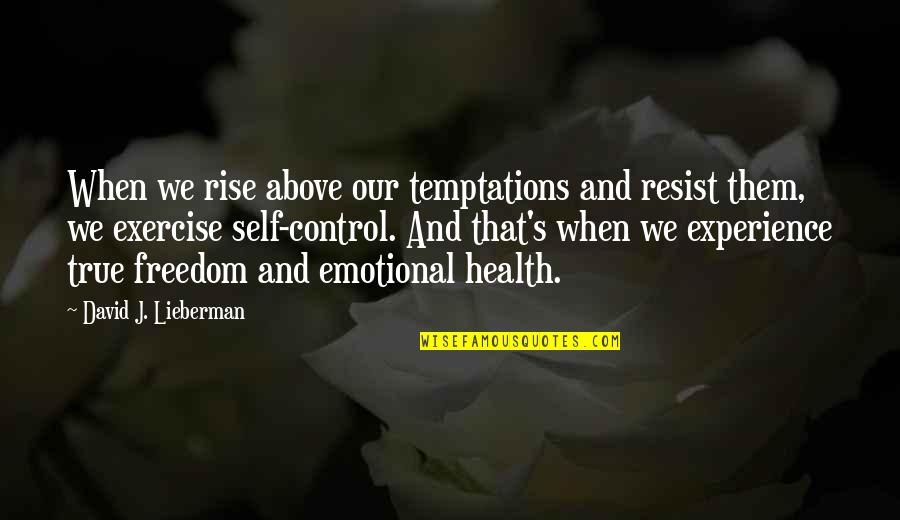 Rise Above Them Quotes By David J. Lieberman: When we rise above our temptations and resist Rise Above Them Quotes By David J. Lieberman: When we rise above our temptations and resist
