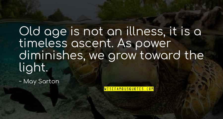 Rise Above Them Quotes By May Sarton: Old age is not an illness, it is Rise Above Them Quotes By May Sarton: Old age is not an illness, it is