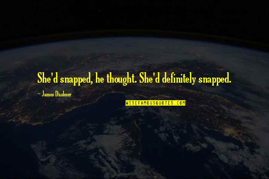 Rise Against Sad Quotes By James Dashner: She'd snapped, he thought. She'd definitely snapped.