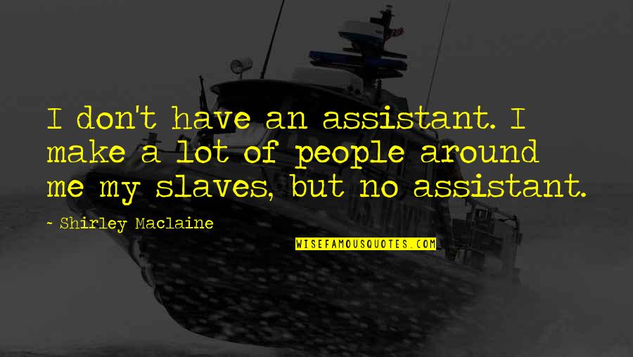Rise Against Sad Quotes By Shirley Maclaine: I don't have an assistant. I make a